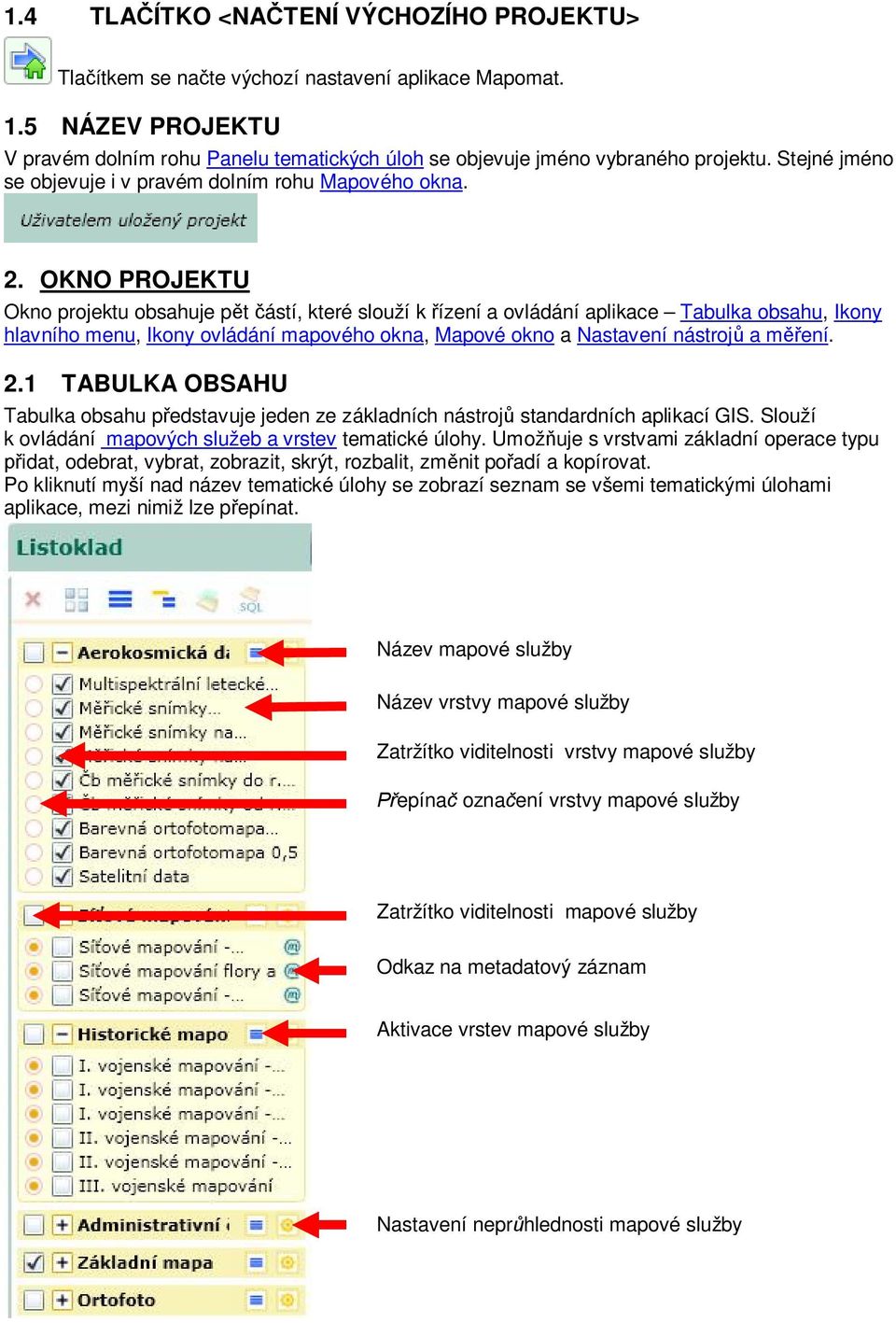 OKNO PROJEKTU Okno projektu obsahuje p t ástí, které slouží k ízení a ovládání aplikace Tabulka obsahu, Ikony hlavního menu, Ikony ovládání mapového okna, Mapové okno a Nastavení nástroj a m ení. 2.
