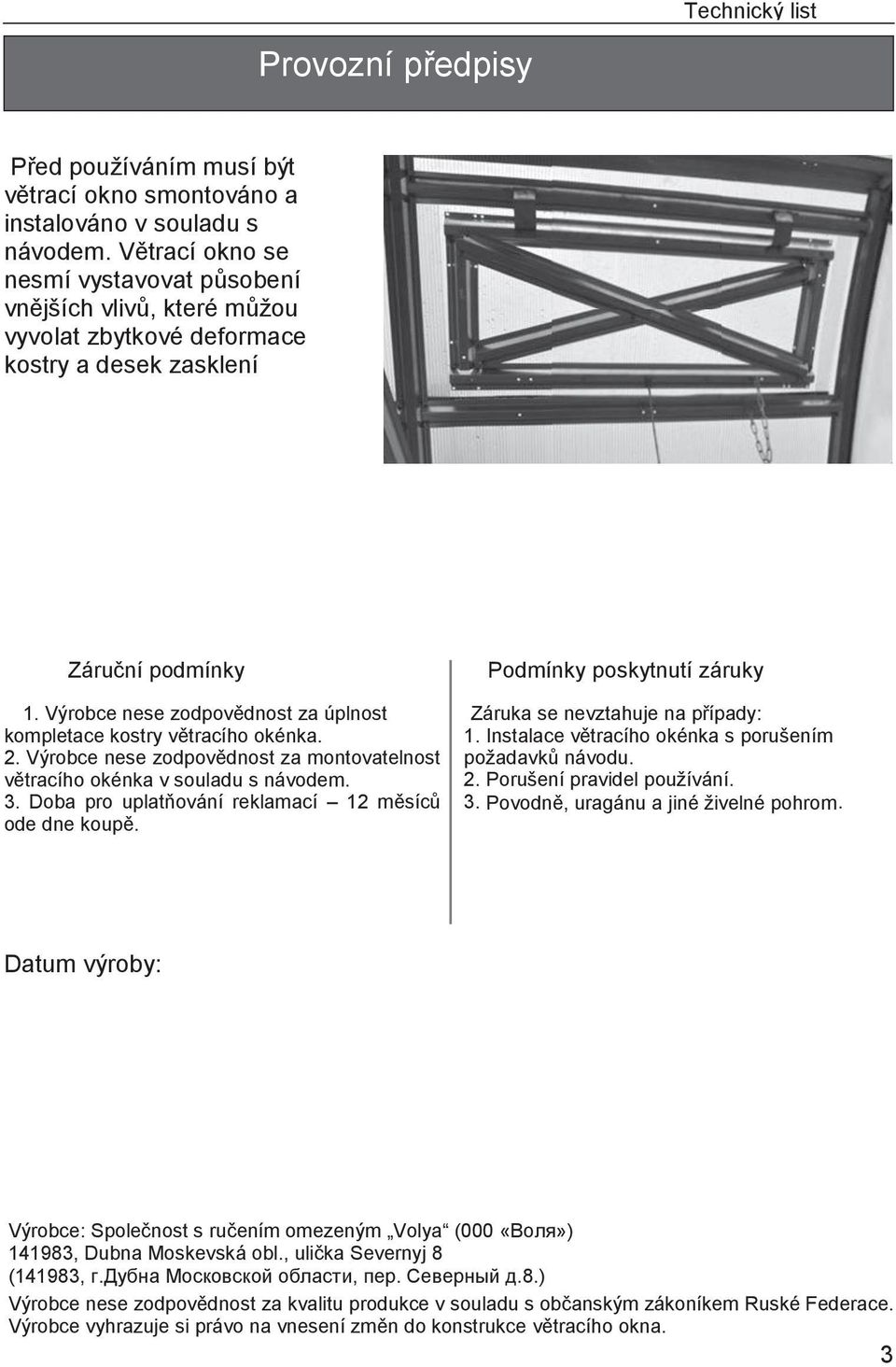 Výrobce nese zodpovědnost za úplnost kompletace kostry větracího okénka.. Výrobce nese zodpovědnost za montovatelnost větracího okénka v souladu s návodem. 3.