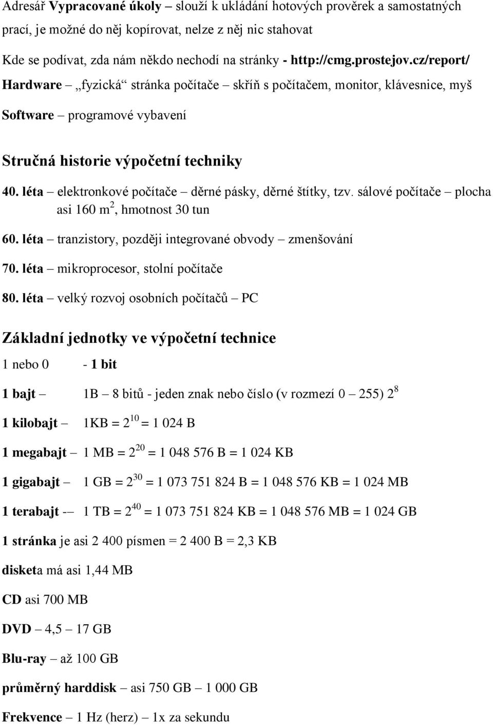 léta elektronkové počítače děrné pásky, děrné štítky, tzv. sálové počítače plocha asi 160 m 2, hmotnost 30 tun 60. léta tranzistory, později integrované obvody zmenšování 70.