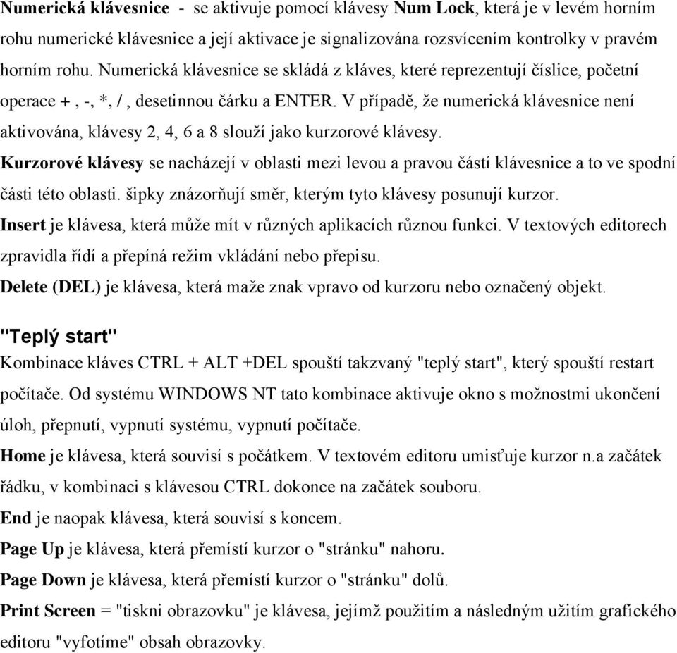 V případě, že numerická klávesnice není aktivována, klávesy 2, 4, 6 a 8 slouží jako kurzorové klávesy.