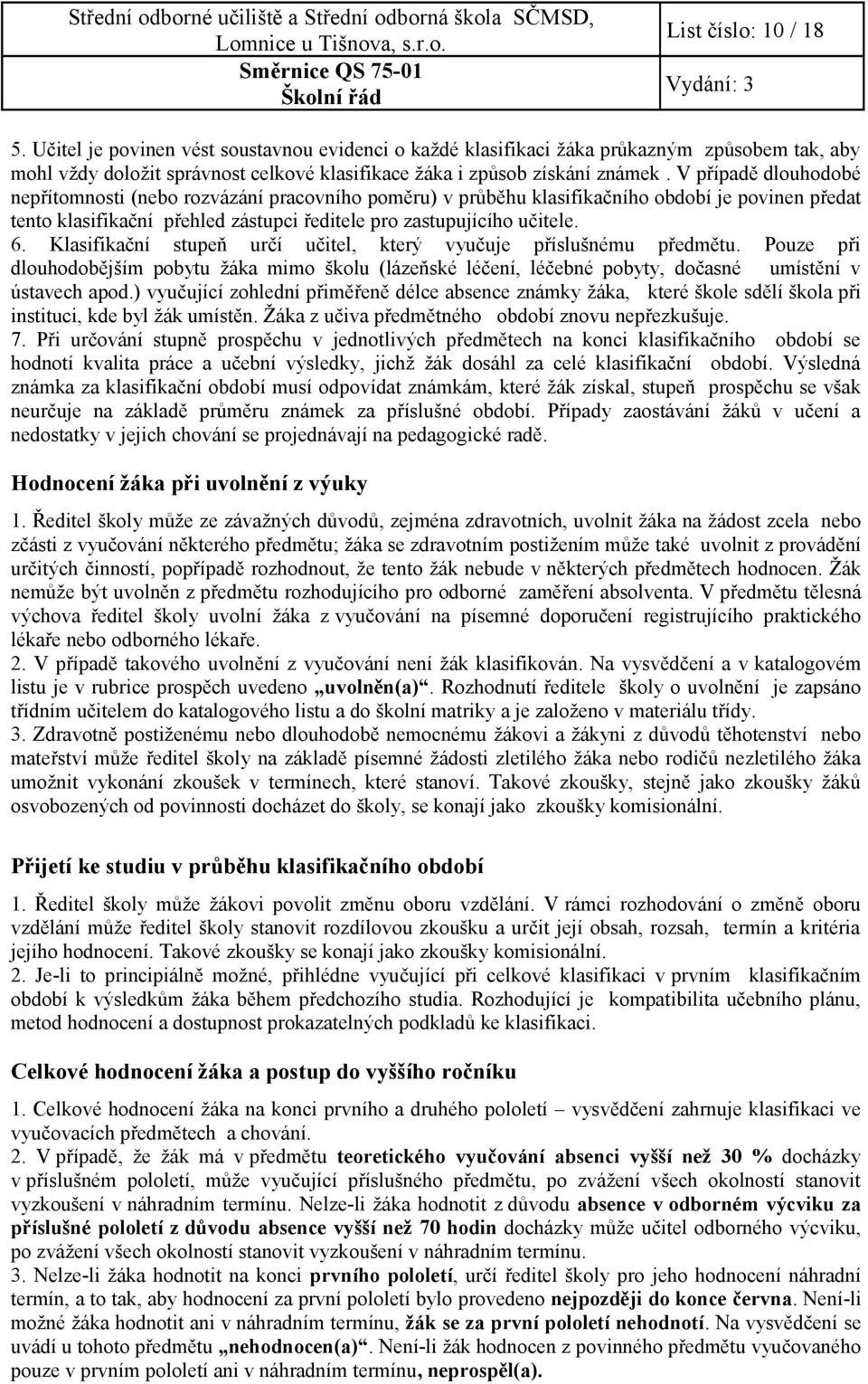 Klasifikační stupeň určí učitel, který vyučuje příslušnému předmětu. Pouze při dlouhodobějším pobytu žáka mimo školu (lázeňské léčení, léčebné pobyty, dočasné umístění v ústavech apod.