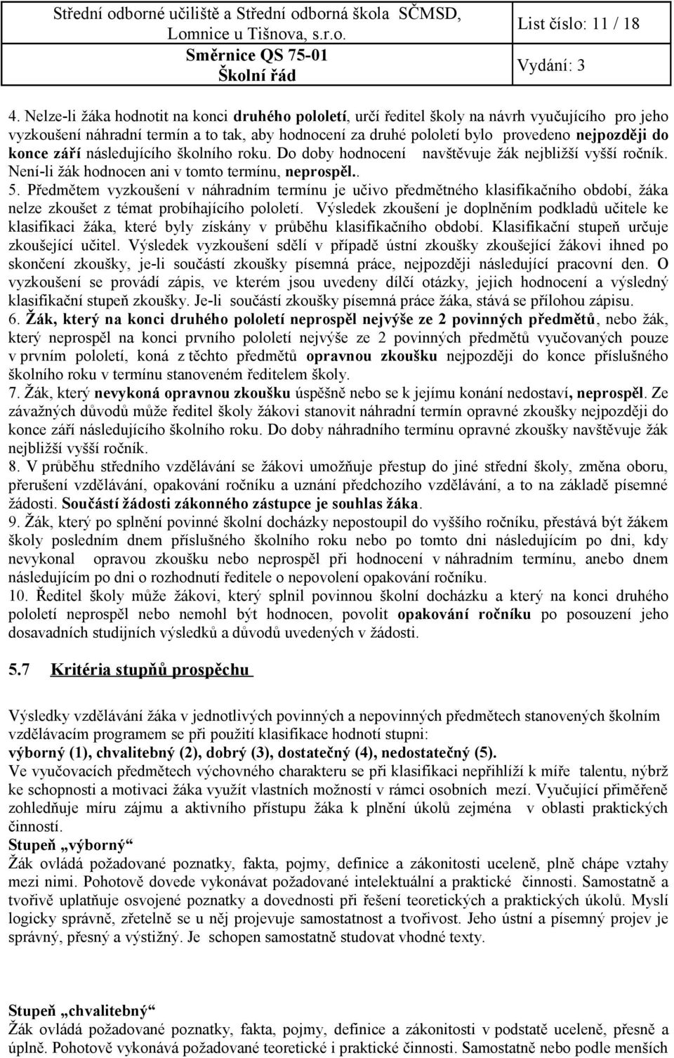 konce září následujícího školního roku. Do doby hodnocení navštěvuje žák nejbližší vyšší ročník. Není-li žák hodnocen ani v tomto termínu, neprospěl.. 5.