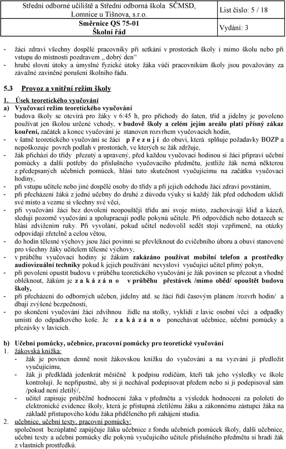 Úsek teoretického vyučování a) Vyučovací režim teoretického vyučování - budova školy se otevírá pro žáky v 6:45 h, pro příchody do šaten, tříd a jídelny je povoleno používat jen školou určené vchody,