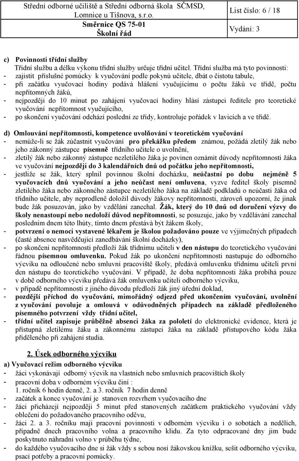 třídě, počtu nepřítomných žáků, - nejpozději do 10 minut po zahájení vyučovací hodiny hlásí zástupci ředitele pro teoretické vyučování nepřítomnost vyučujícího, - po skončení vyučování odchází