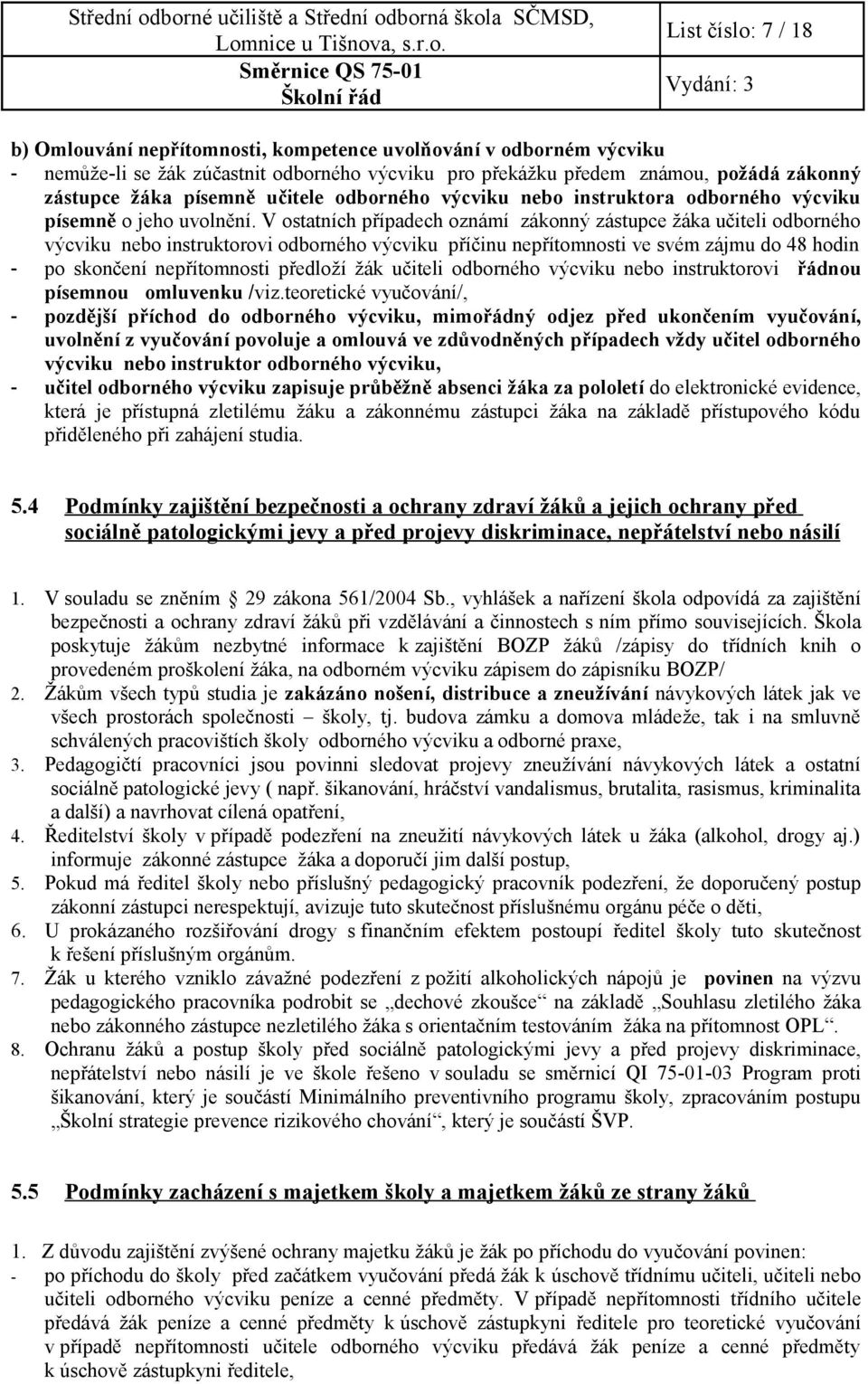 V ostatních případech oznámí zákonný zástupce žáka učiteli odborného výcviku nebo instruktorovi odborného výcviku příčinu nepřítomnosti ve svém zájmu do 48 hodin - po skončení nepřítomnosti předloží