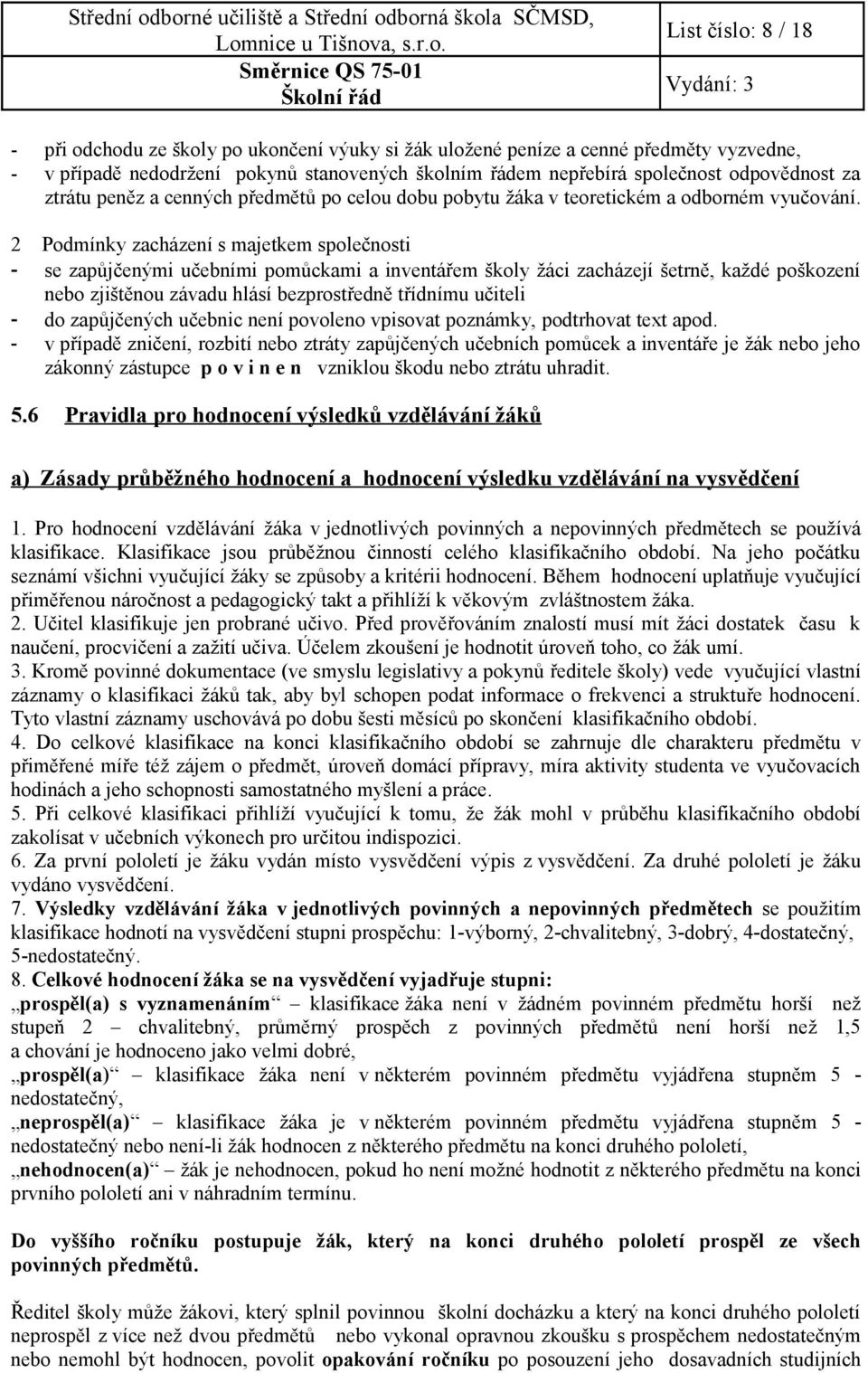 2 Podmínky zacházení s majetkem společnosti - se zapůjčenými učebními pomůckami a inventářem školy žáci zacházejí šetrně, každé poškození nebo zjištěnou závadu hlásí bezprostředně třídnímu učiteli -