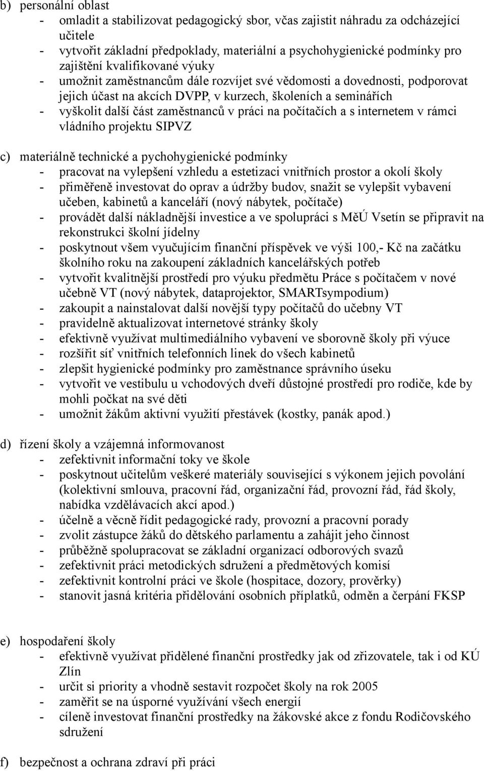 práci na počítačích a s internetem v rámci vládního projektu SIPVZ c) materiálně technické a pychohygienické podmínky - pracovat na vylepšení vzhledu a estetizaci vnitřních prostor a okolí školy -