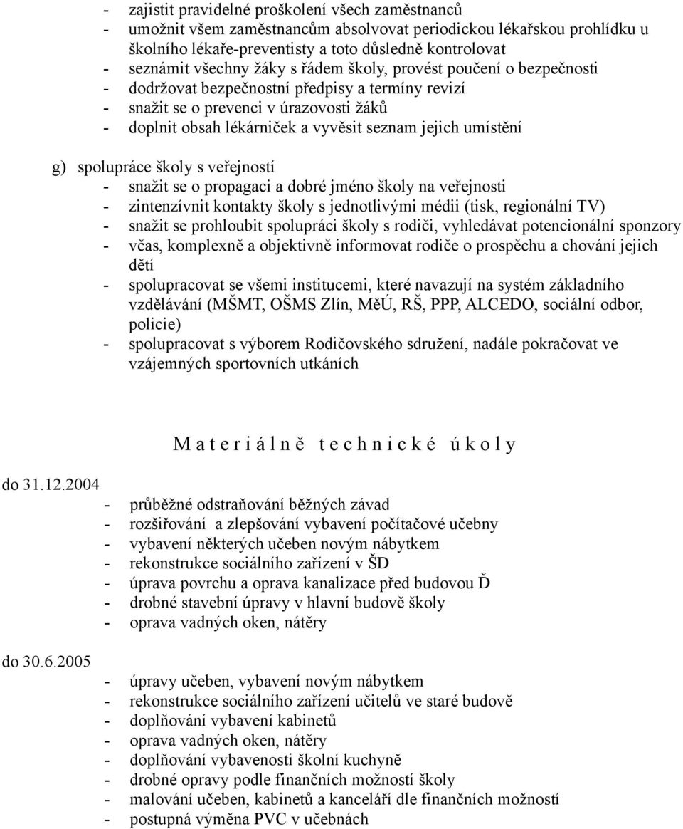 umístění g) spolupráce školy s veřejností - snažit se o propagaci a dobré jméno školy na veřejnosti - zintenzívnit kontakty školy s jednotlivými médii (tisk, regionální TV) - snažit se prohloubit