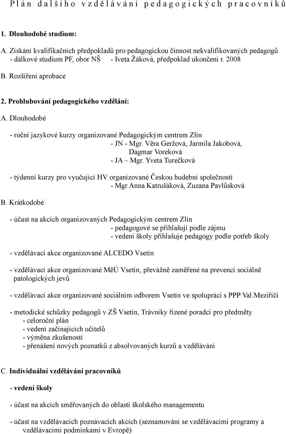 Prohlubování pedagogického vzdělání: A. Dlouhodobé - roční jazykové kurzy organizované Pedagogickým centrem Zlín - JN - Mgr. Věra Geržová, Jarmila Jakobová, Dagmar Voreková - JA Mgr.