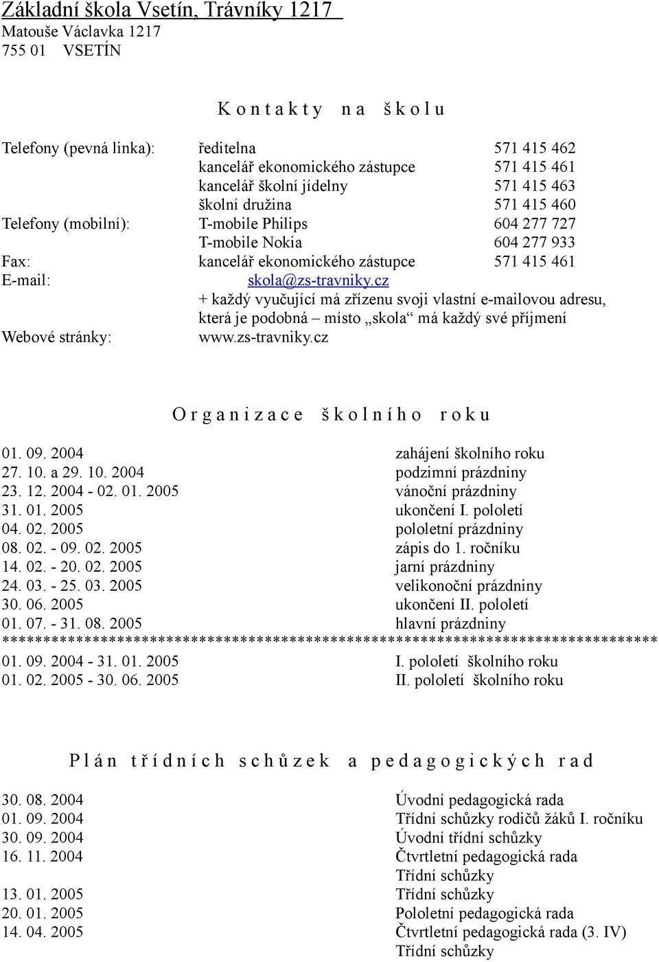 skola@zs-travniky.cz + každý vyučující má zřízenu svoji vlastní e-mailovou adresu, která je podobná místo skola má každý své příjmení Webové stránky: www.zs-travniky.cz O r g a n i z a c e š k o l n í h o r o k u 01.