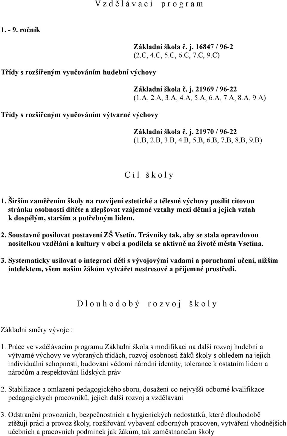 Širším zaměřením školy na rozvíjení estetické a tělesné výchovy posílit citovou stránku osobnosti dítěte a zlepšovat vzájemné vztahy mezi dětmi a jejich vztah k dospělým, starším a potřebným lidem. 2.