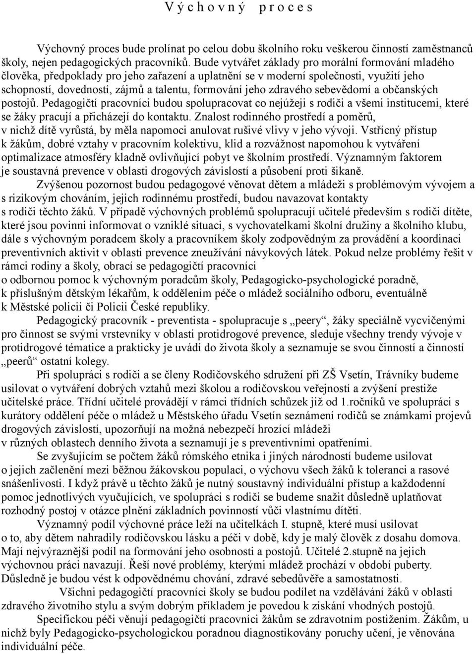 zdravého sebevědomí a občanských postojů. Pedagogičtí pracovníci budou spolupracovat co nejúžeji s rodiči a všemi institucemi, které se žáky pracují a přicházejí do kontaktu.