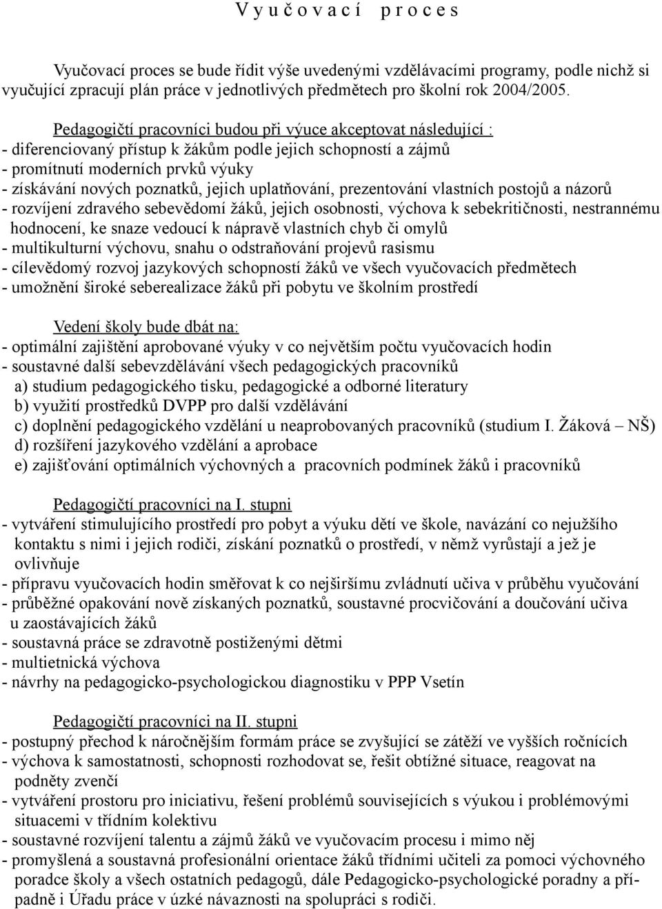 uplatňování, prezentování vlastních postojů a názorů - rozvíjení zdravého sebevědomí žáků, jejich osobnosti, výchova k sebekritičnosti, nestrannému hodnocení, ke snaze vedoucí k nápravě vlastních