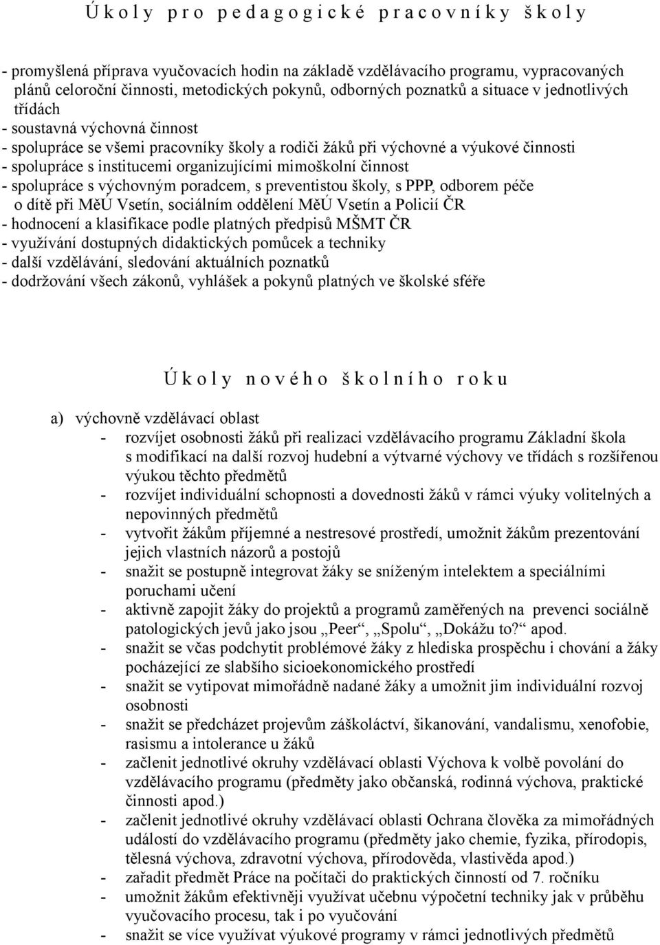 institucemi organizujícími mimoškolní činnost - spolupráce s výchovným poradcem, s preventistou školy, s PPP, odborem péče o dítě při MěÚ Vsetín, sociálním oddělení MěÚ Vsetín a Policií ČR -