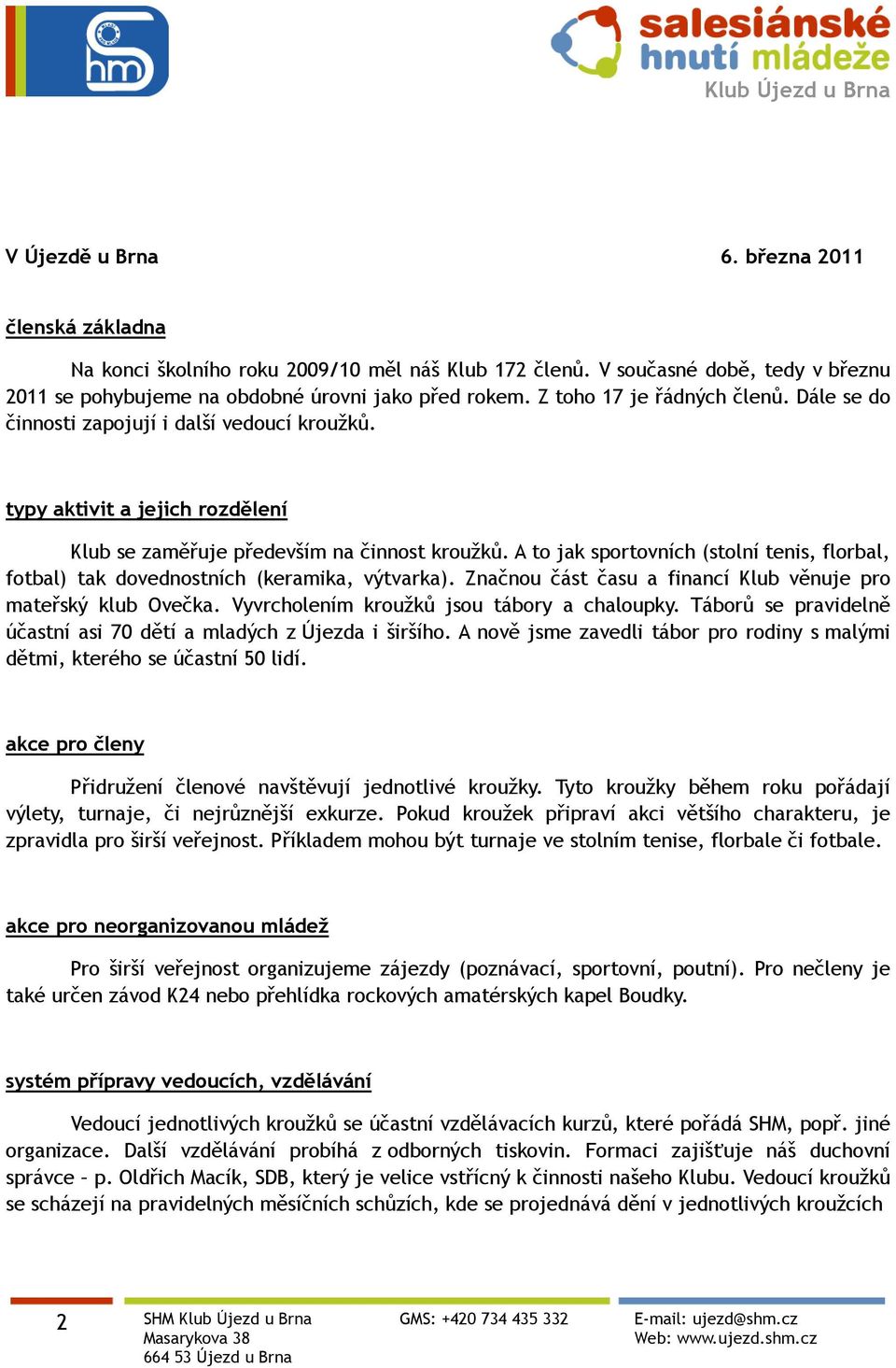 A to jak sportovních (stolní tenis, florbal, fotbal) tak dovednostních (keramika, výtvarka). Značnou část času a financí Klub věnuje pro mateřský klub Ovečka.