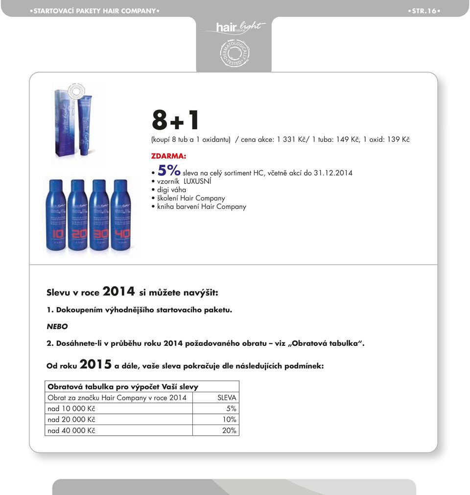 2014 vzorník LUXUSNÍ digi váha školení Hair Company kniha barvení Hair Company Slevu v roce 2014 si můžete navýšit: 1. Dokoupením výhodnějšího startovacího paketu.