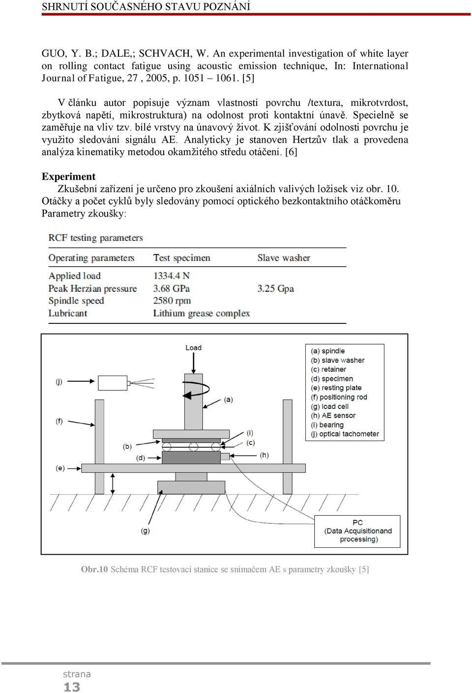 [5] V článku autor popisuje význam vlastností povrchu /textura, mikrotvrdost, zbytková napětí, mikrostruktura) na odolnost proti kontaktní únavě. Specielně se zaměřuje na vliv tzv.