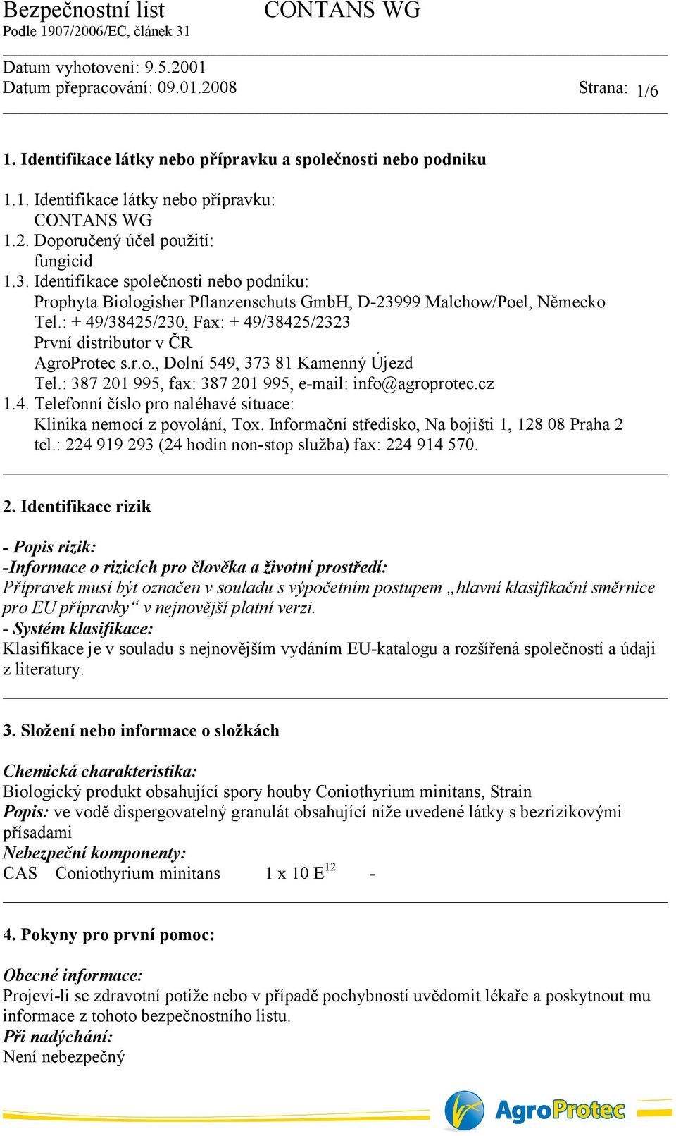 : 387 201 995, fax: 387 201 995, e-mail: info@agroprotec.cz 1.4. Telefonní číslo pro naléhavé situace: Klinika nemocí z povolání, Tox. Informační středisko, Na bojišti 1, 128 08 Praha 2 tel.