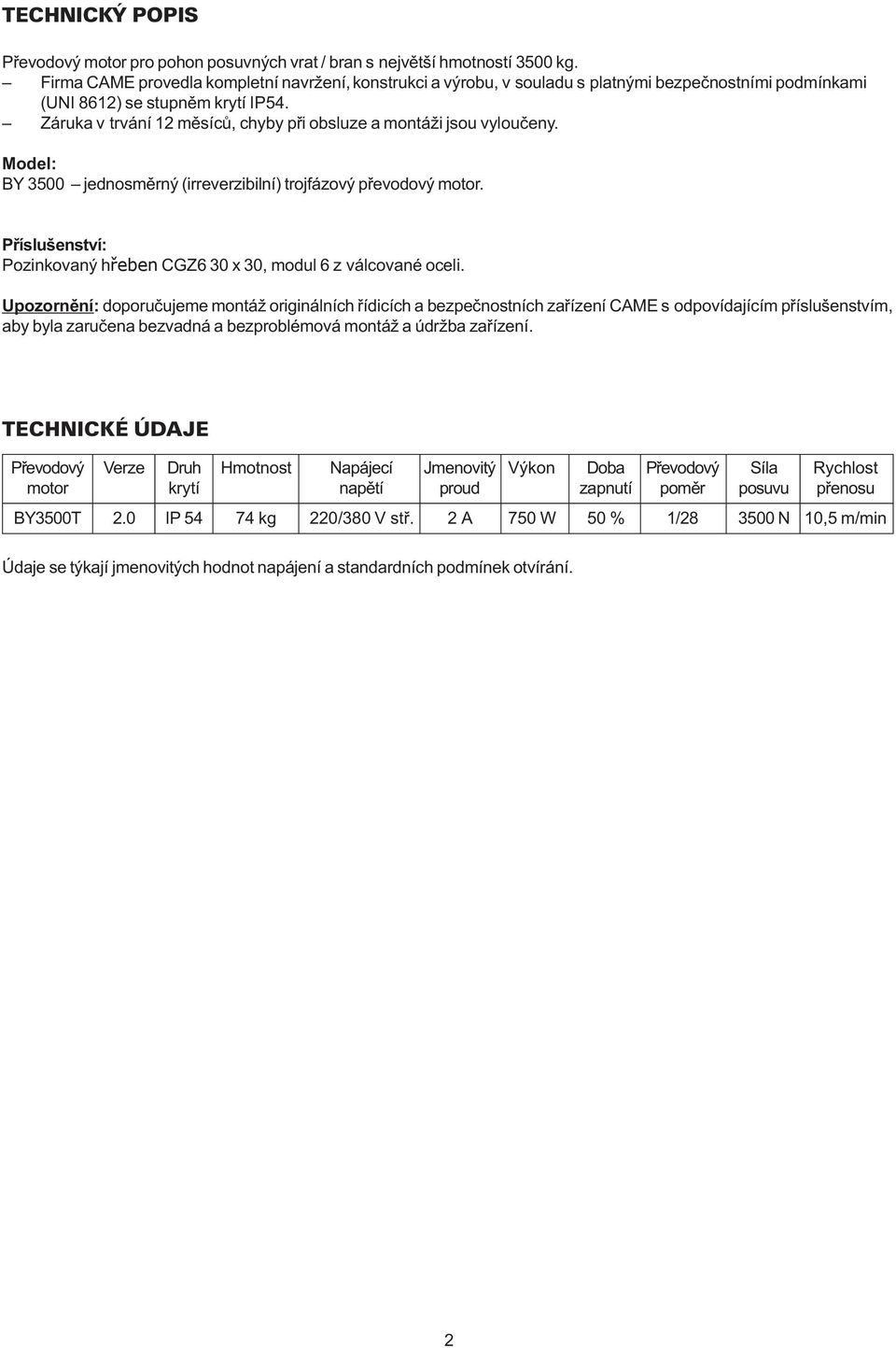 Záruka v trvání 12 mìsícù, chyby pøi obsluze a montáži jsou vylouèeny. Model: BY 3500 jednosmìrný (irreverzibilní) trojfázový pøevodový motor.