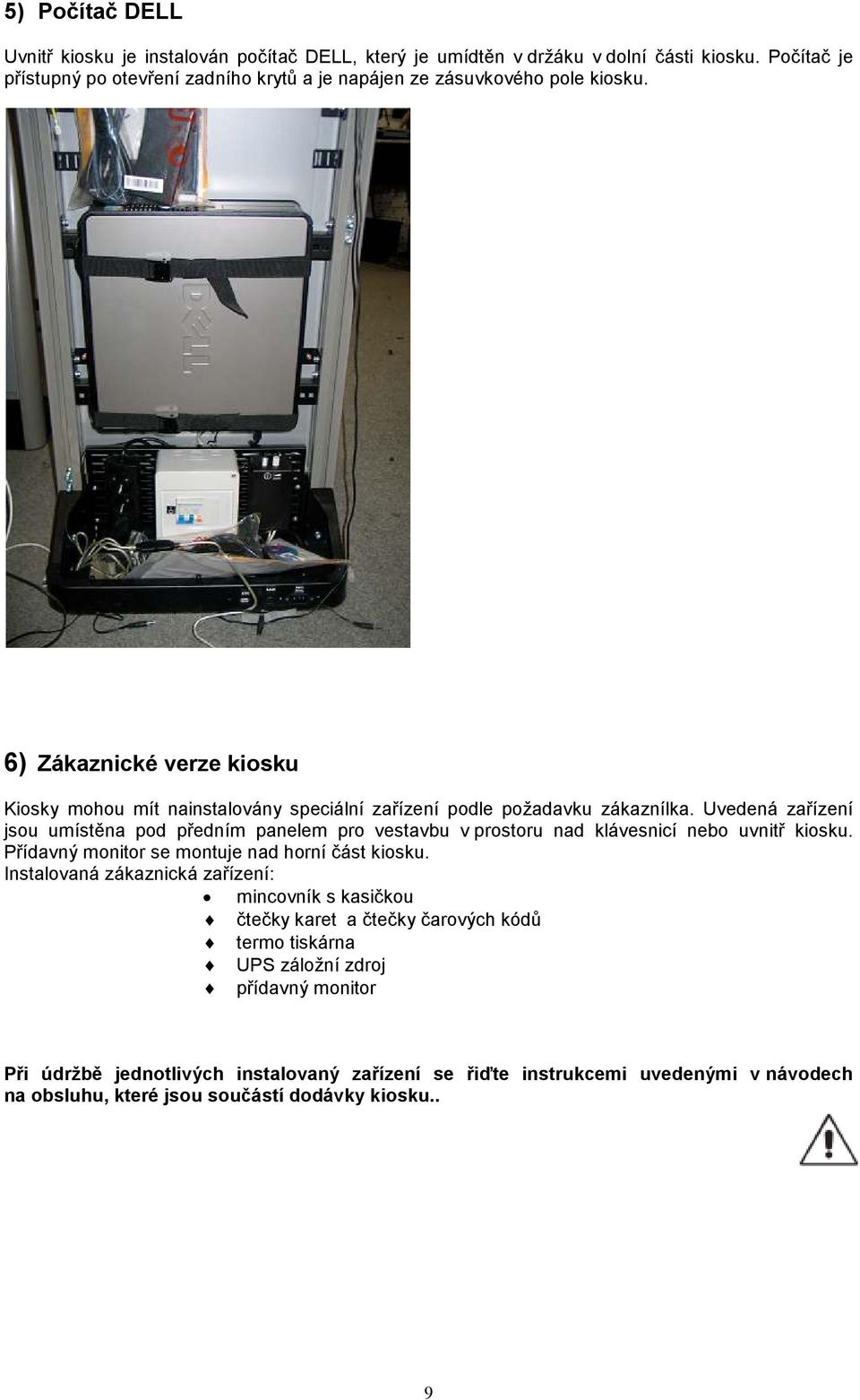 6) Zákaznické verze kiosku Kiosky mohou mít nainstalovány speciální zařízení podle požadavku zákaznílka.