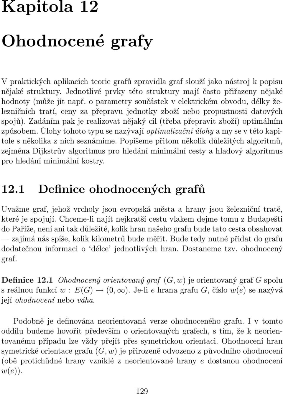 o parametry součástek v elektrickém obvodu, délky železničních tratí, ceny za přepravu jednotky zboží nebo propustnosti datových spojů).