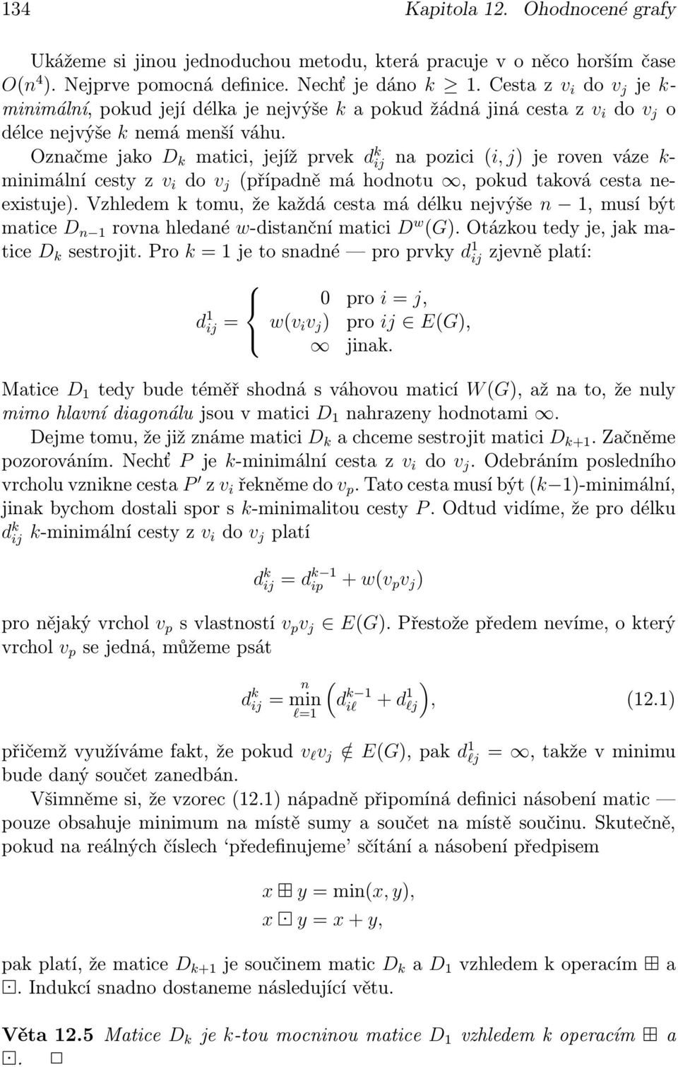 Označme jako D k matici, jejíž prvek d k ij na pozici (i, j) je roven váze k- minimální cesty z v i do v j (případně má hodnotu, pokud taková cesta neexistuje).