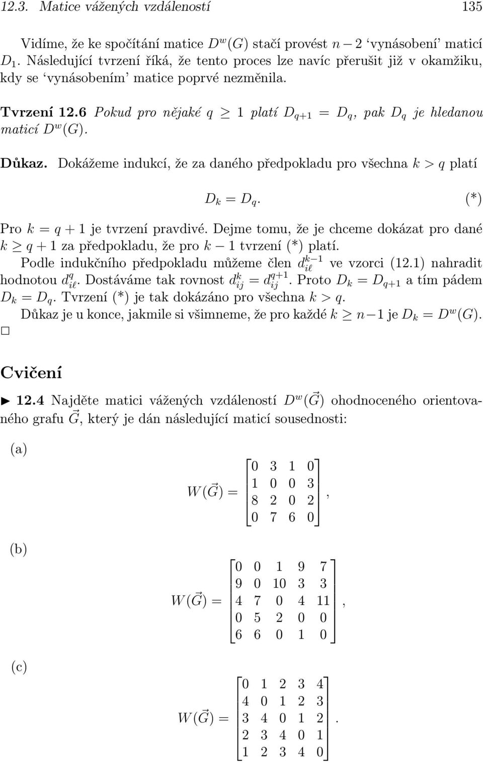 6 Pokud pro nějaké q platí D q+ = D q, pak D q je hledanou maticí D w (G). Důkaz. Dokážeme indukcí, že za daného předpokladu pro všechna k > q platí D k = D q. (*) Pro k = q + je tvrzení pravdivé.