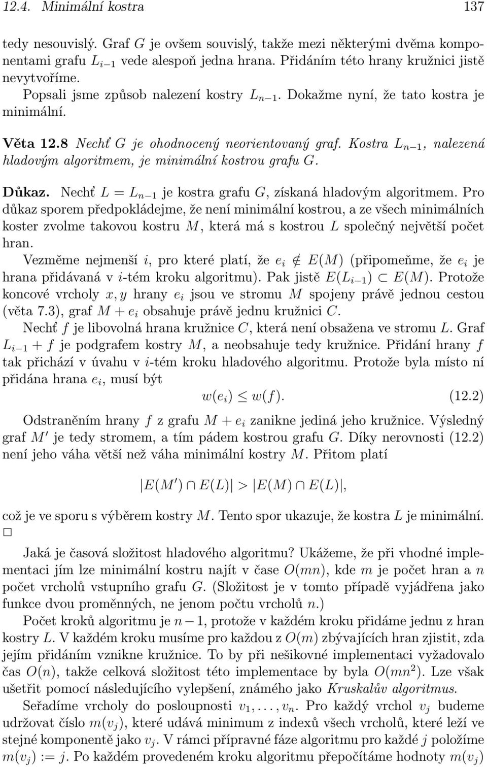 Kostra L n, nalezená hladovým algoritmem, je minimální kostrou grafu G. Důkaz. Nechť L = L n je kostra grafu G, získaná hladovým algoritmem.