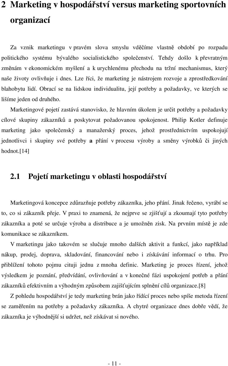 Lze říci, že marketing je nástrojem rozvoje a zprostředkování blahobytu lidí. Obrací se na lidskou individualitu, její potřeby a požadavky, ve kterých se lišíme jeden od druhého.