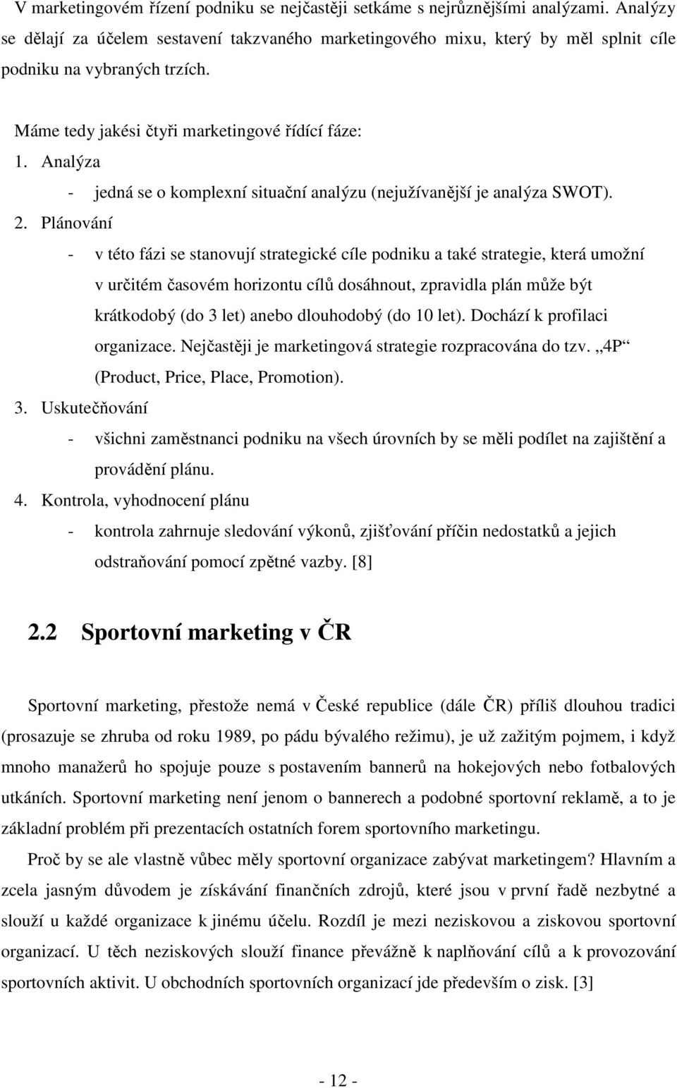 Analýza - jedná se o komplexní situační analýzu (nejužívanější je analýza SWOT). 2.