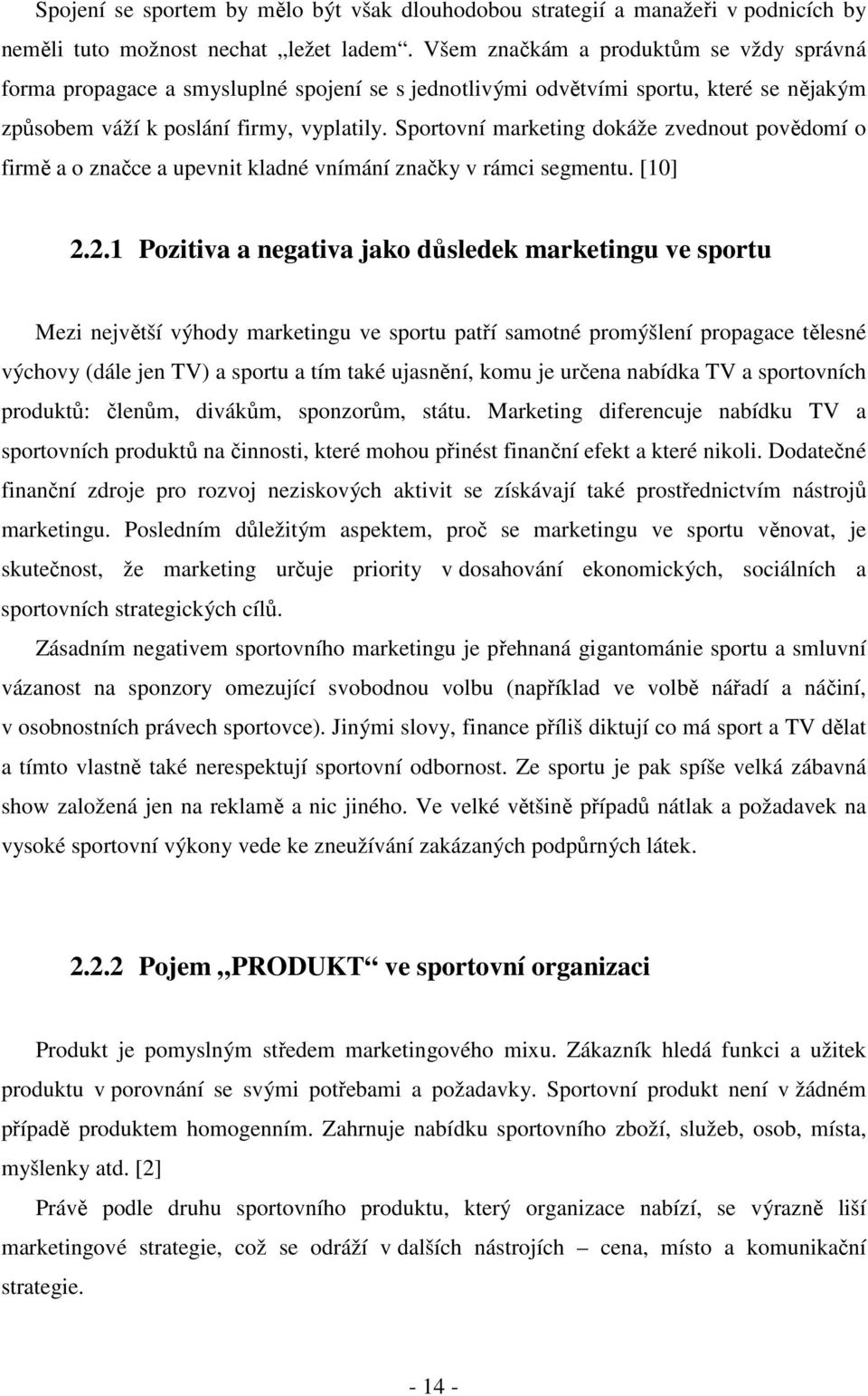 Sportovní marketing dokáže zvednout povědomí o firmě a o značce a upevnit kladné vnímání značky v rámci segmentu. [10] 2.