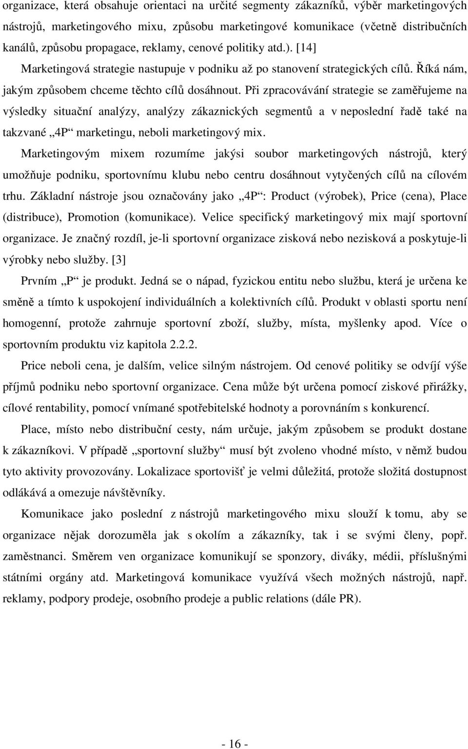 Při zpracovávání strategie se zaměřujeme na výsledky situační analýzy, analýzy zákaznických segmentů a v neposlední řadě také na takzvané 4P marketingu, neboli marketingový mix.
