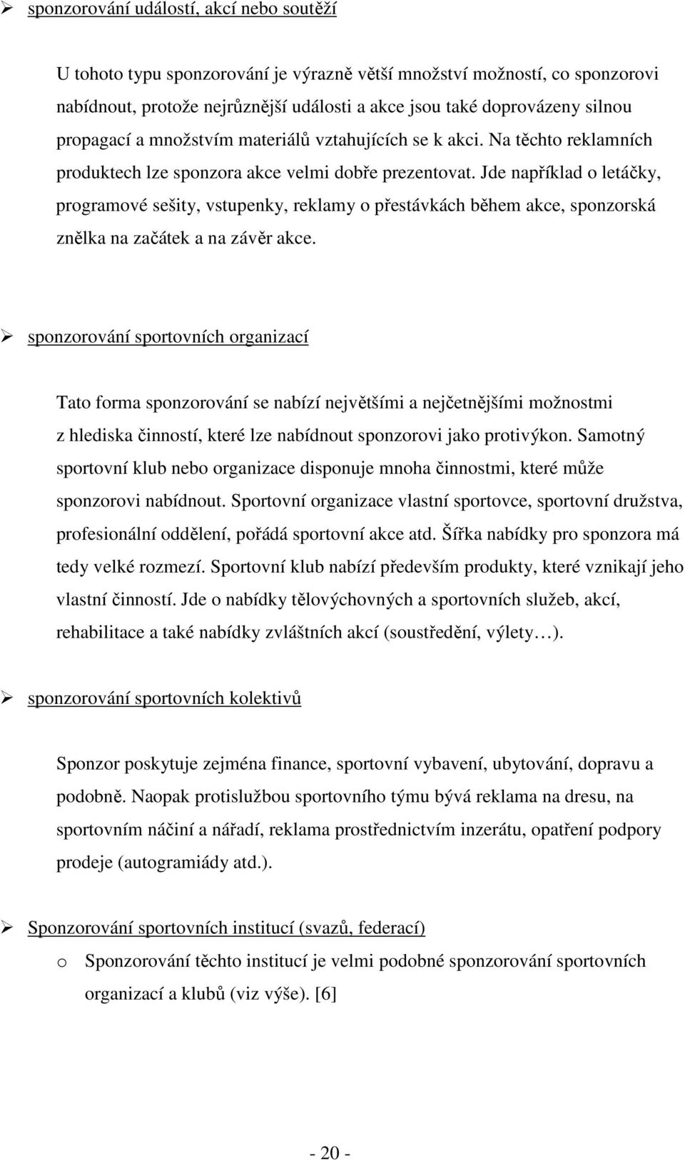 Jde například o letáčky, programové sešity, vstupenky, reklamy o přestávkách během akce, sponzorská znělka na začátek a na závěr akce.