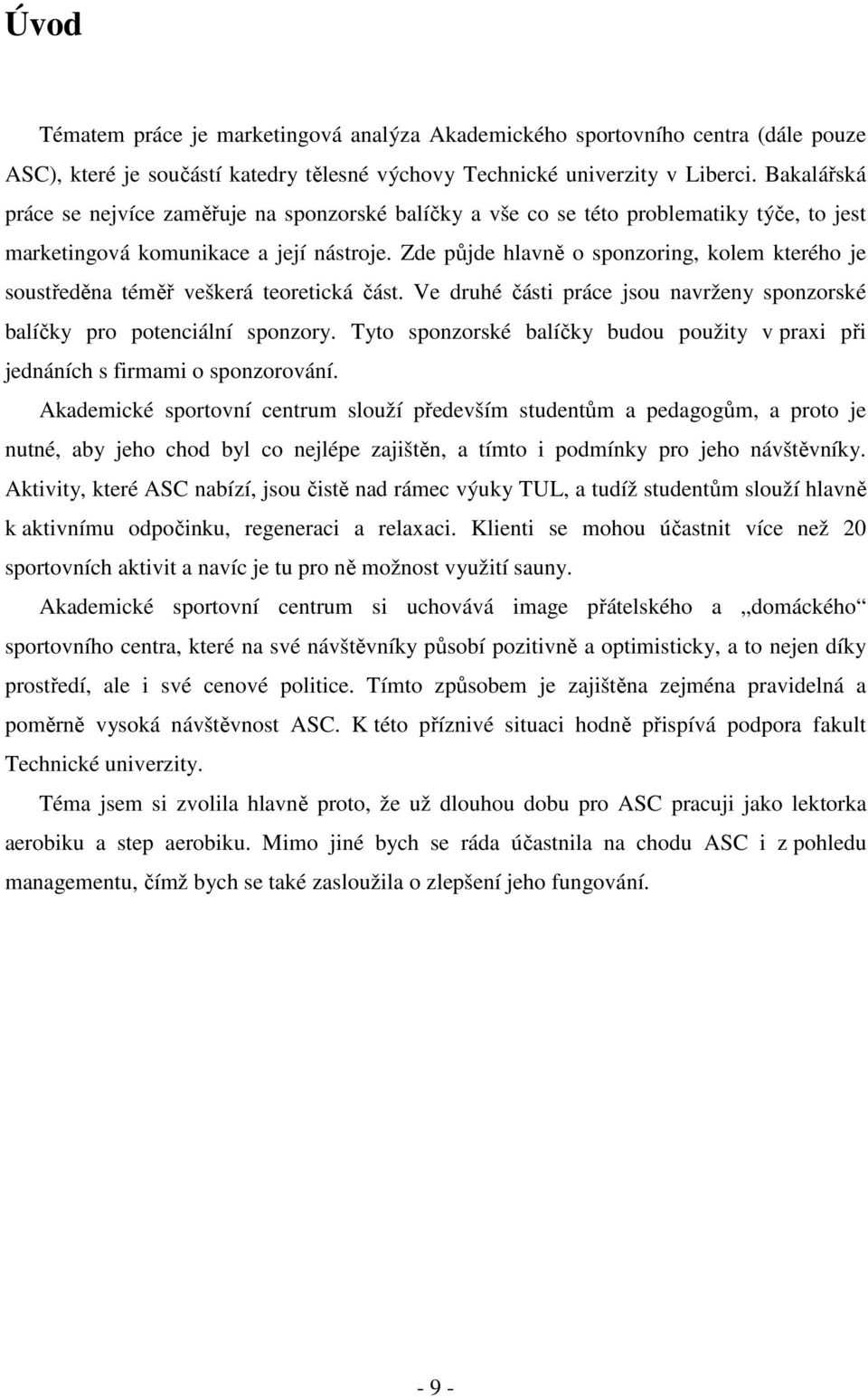 Zde půjde hlavně o sponzoring, kolem kterého je soustředěna téměř veškerá teoretická část. Ve druhé části práce jsou navrženy sponzorské balíčky pro potenciální sponzory.