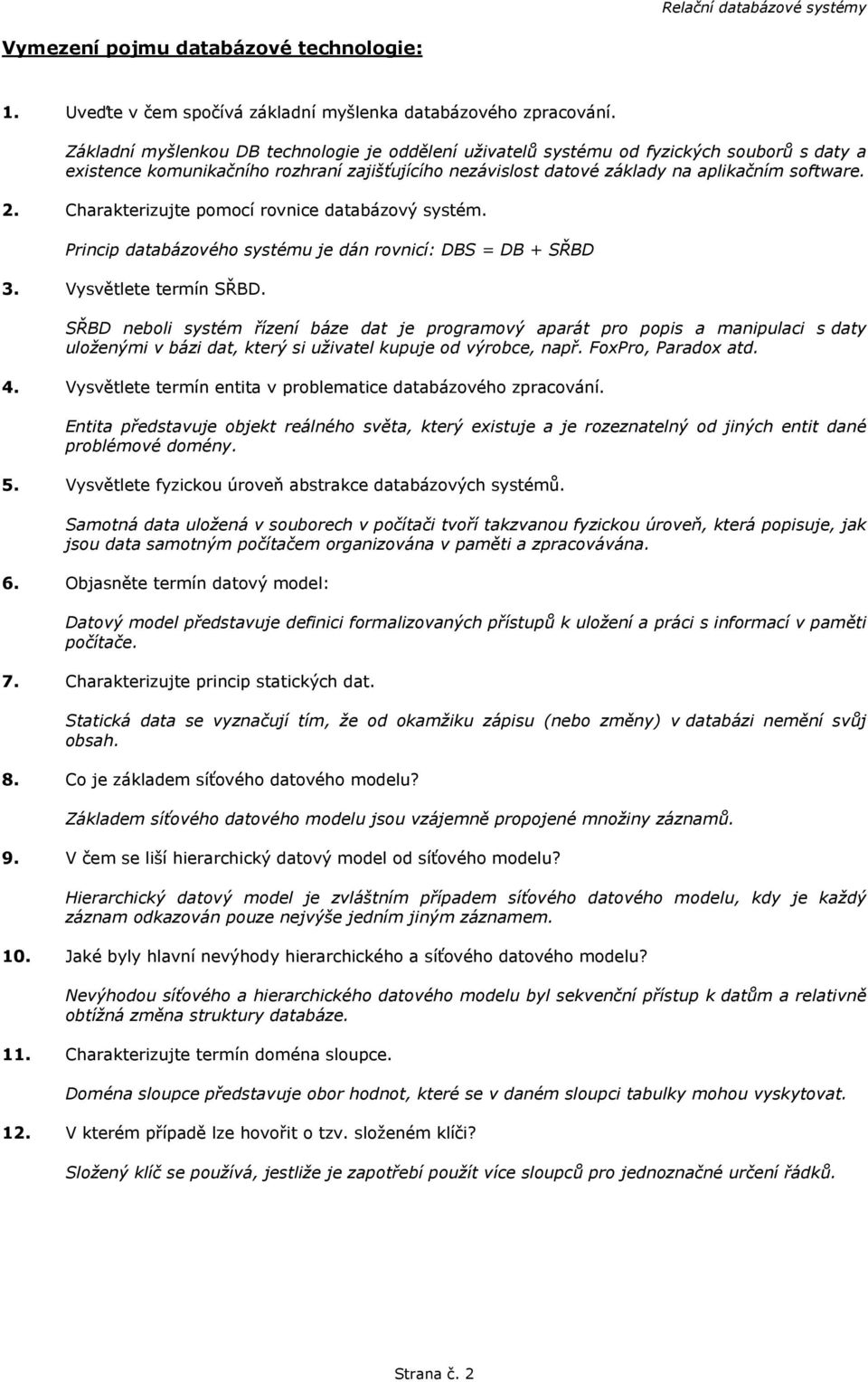 Charakterizujte pomocí rovnice databázový systém. Princip databázového systému je dán rovnicí: DBS = DB + SŘBD 3. Vysvětlete termín SŘBD.