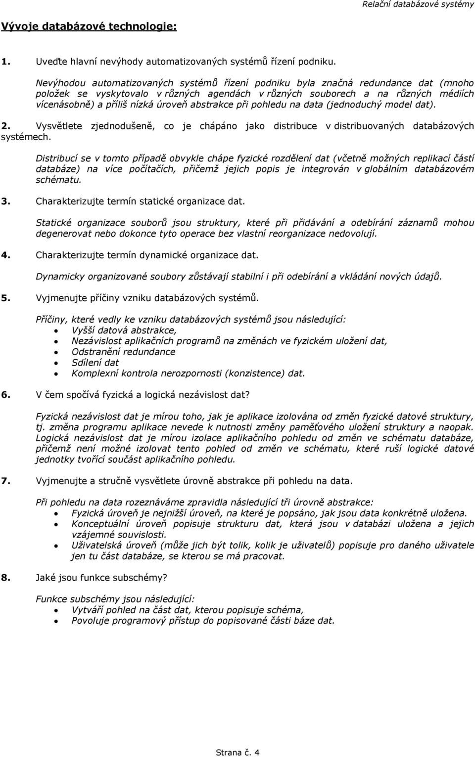 úroveň abstrakce při pohledu na data (jednoduchý model dat). 2. Vysvětlete zjednodušeně, co je chápáno jako distribuce v distribuovaných databázových systémech.