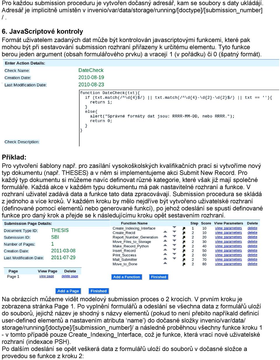 Tyto funkce berou jeden argument (obsah formulářového prvku) a vracejí 1 (v pořádku) či 0 (špatný formát). Příklad: Pro vytvoření šablony např.