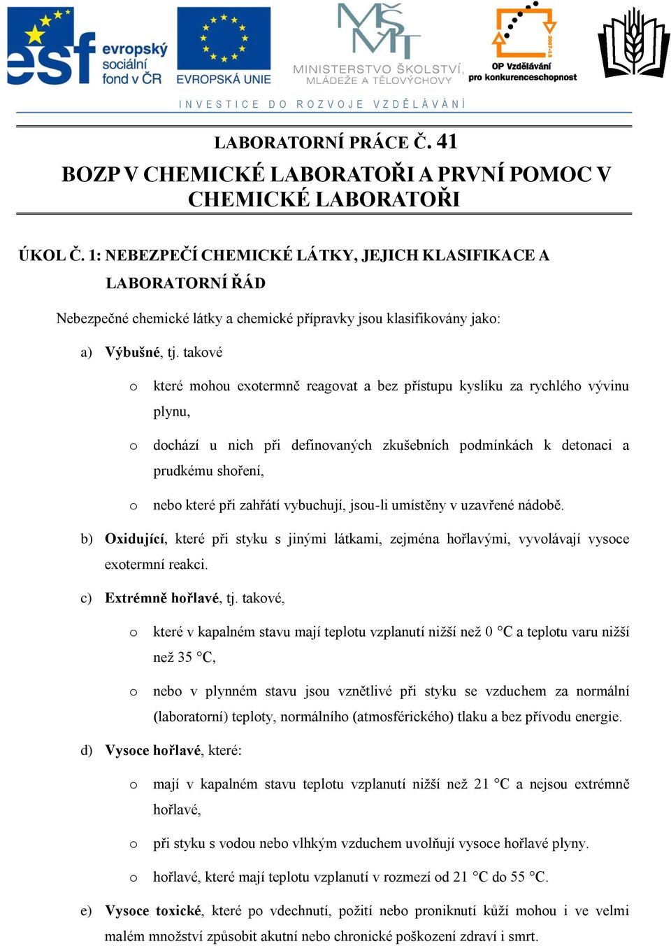 takové o které mohou exotermně reagovat a bez přístupu kyslíku za rychlého vývinu plynu, o dochází u nich při definovaných zkušebních podmínkách k detonaci a prudkému shoření, o nebo které při