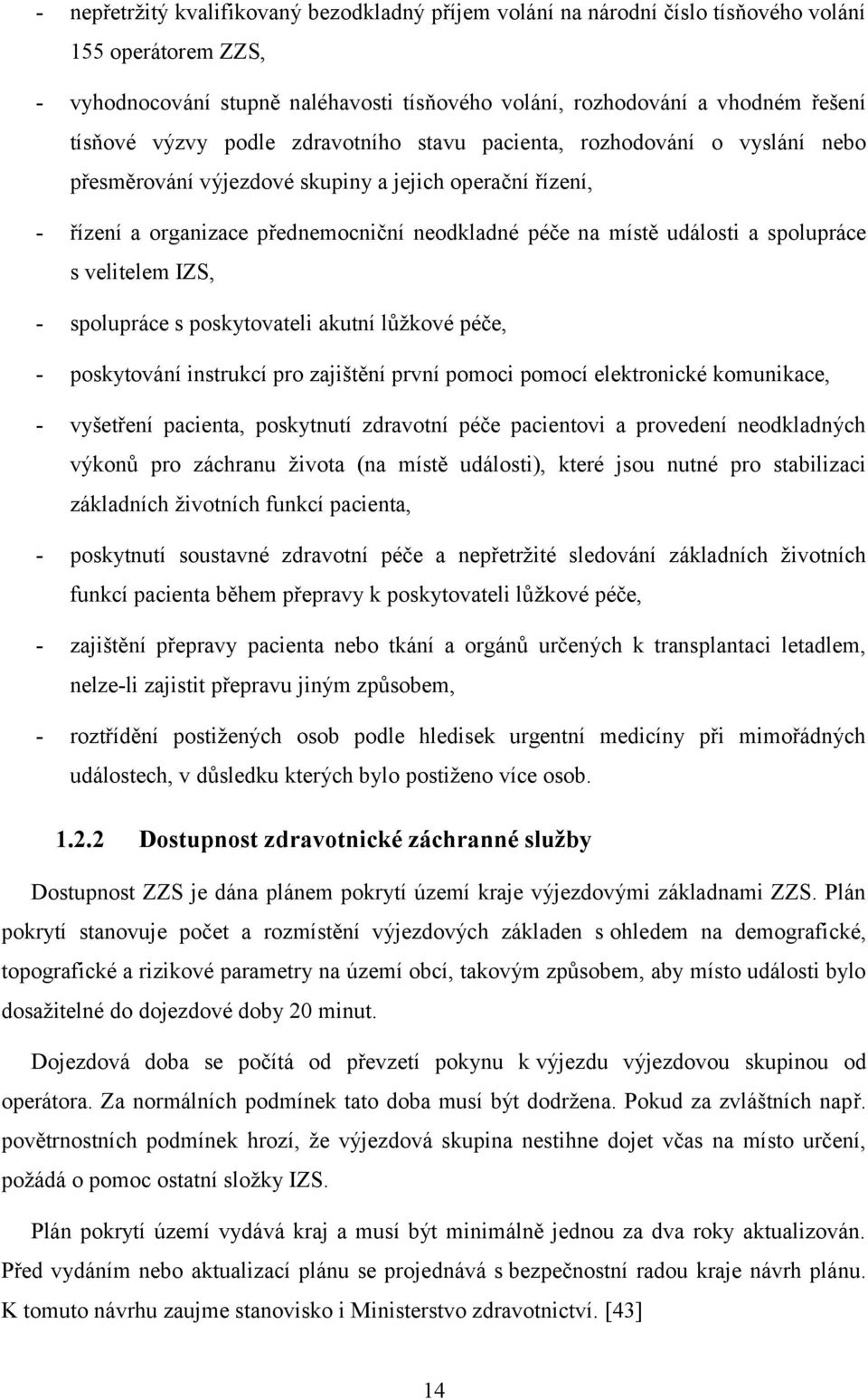 spolupráce s velitelem IZS, - spolupráce s poskytovateli akutní lůžkové péče, - poskytování instrukcí pro zajištění první pomoci pomocí elektronické komunikace, - vyšetření pacienta, poskytnutí