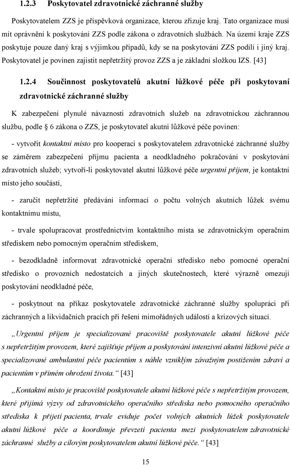 Poskytovatel je povinen zajistit nepřetržitý provoz ZZS a je základní složkou IZS. [43] 1.2.