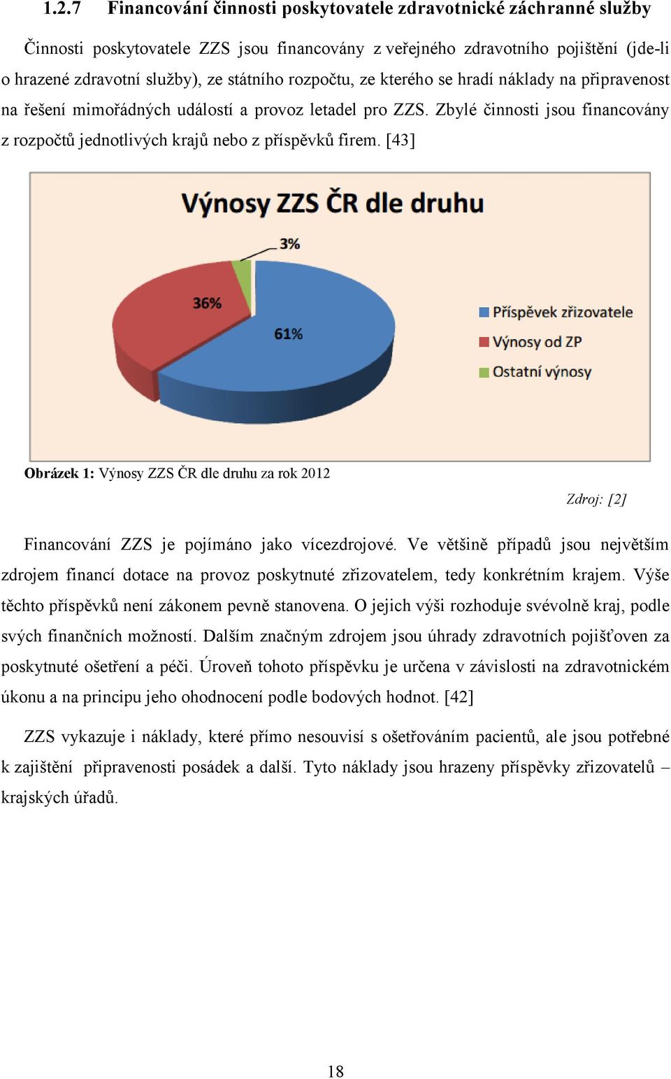 [43] Obrázek 1: Výnosy ZZS ČR dle druhu za rok 2012 Zdroj: [2] Financování ZZS je pojímáno jako vícezdrojové.