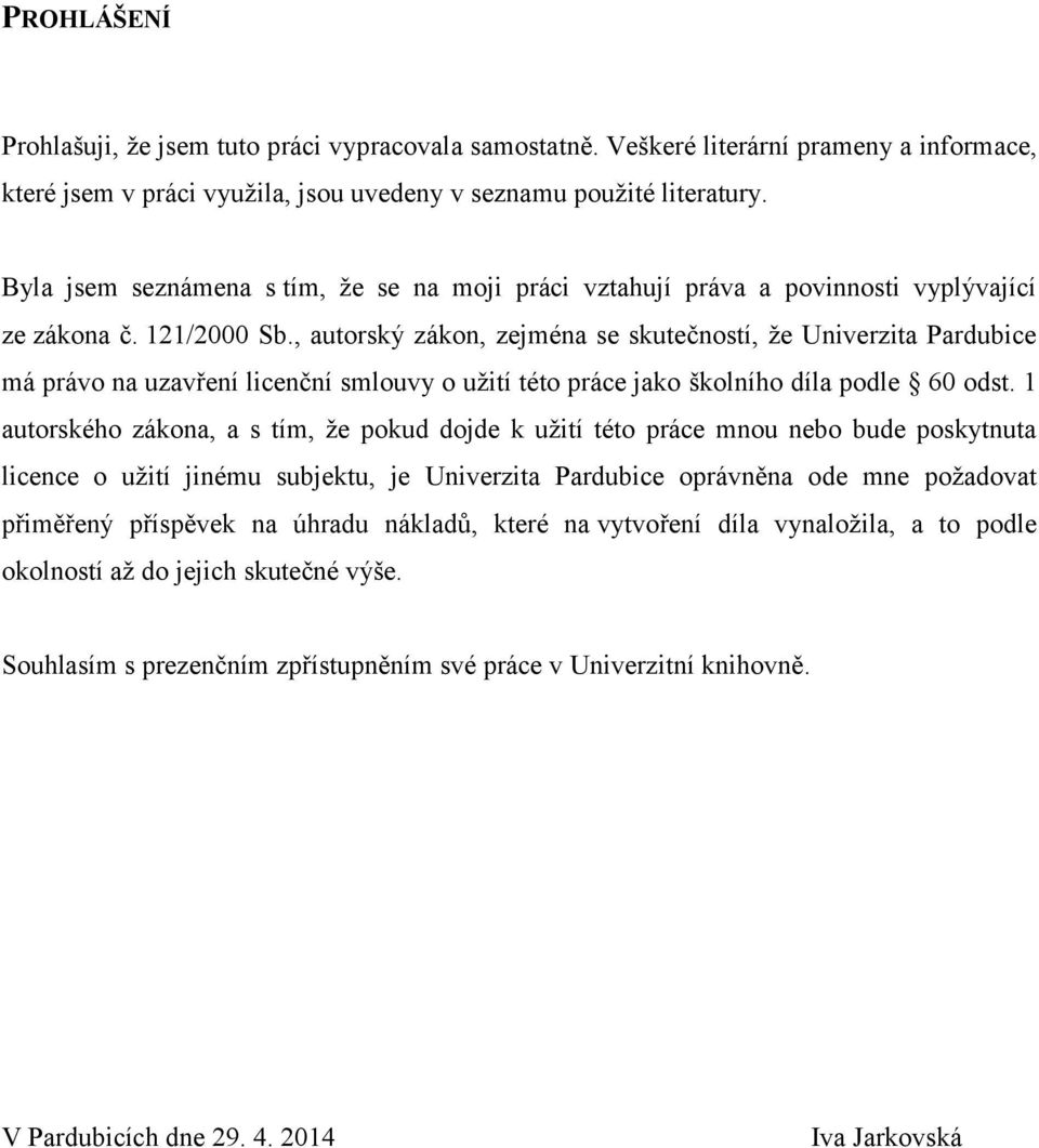 , autorský zákon, zejména se skutečností, že Univerzita Pardubice má právo na uzavření licenční smlouvy o užití této práce jako školního díla podle 60 odst.