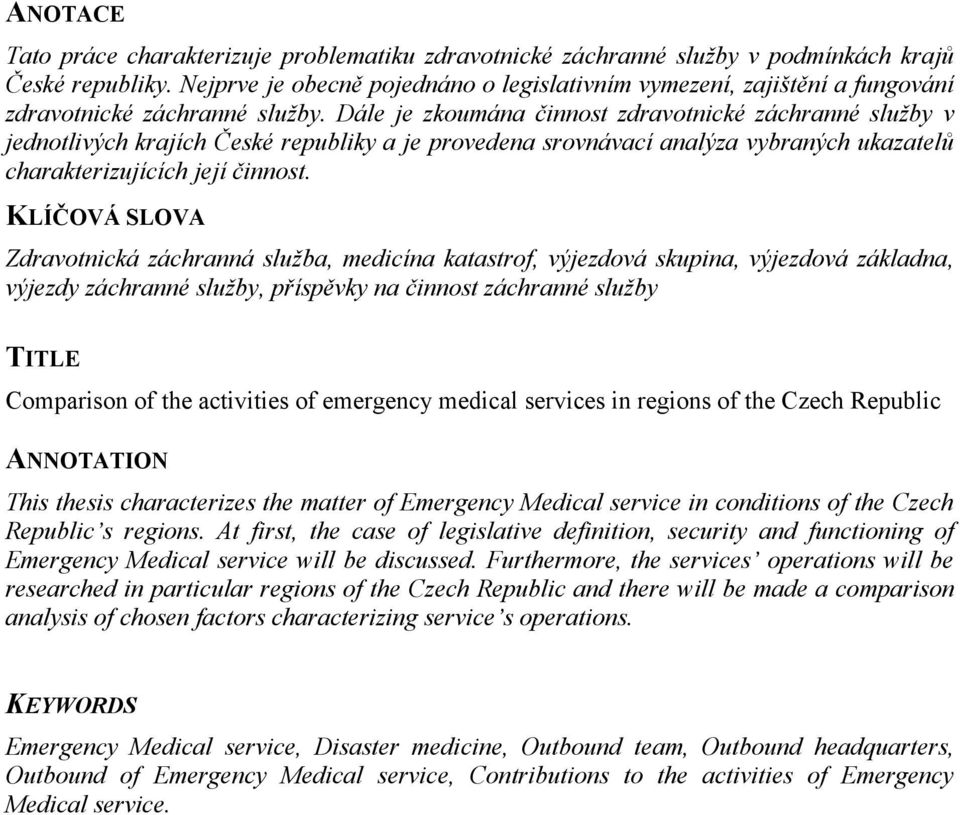 Dále je zkoumána činnost zdravotnické záchranné služby v jednotlivých krajích České republiky a je provedena srovnávací analýza vybraných ukazatelů charakterizujících její činnost.