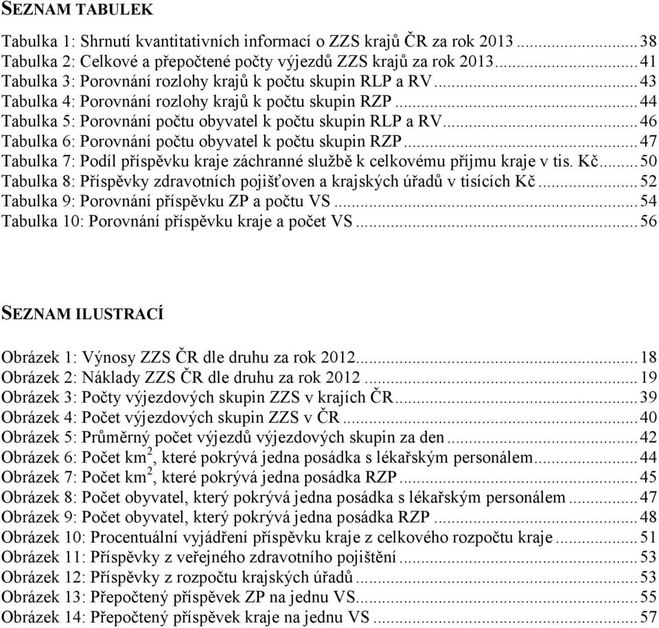 .. 46 Tabulka 6: Porovnání počtu obyvatel k počtu skupin RZP... 47 Tabulka 7: Podíl příspěvku kraje záchranné službě k celkovému příjmu kraje v tis. Kč.