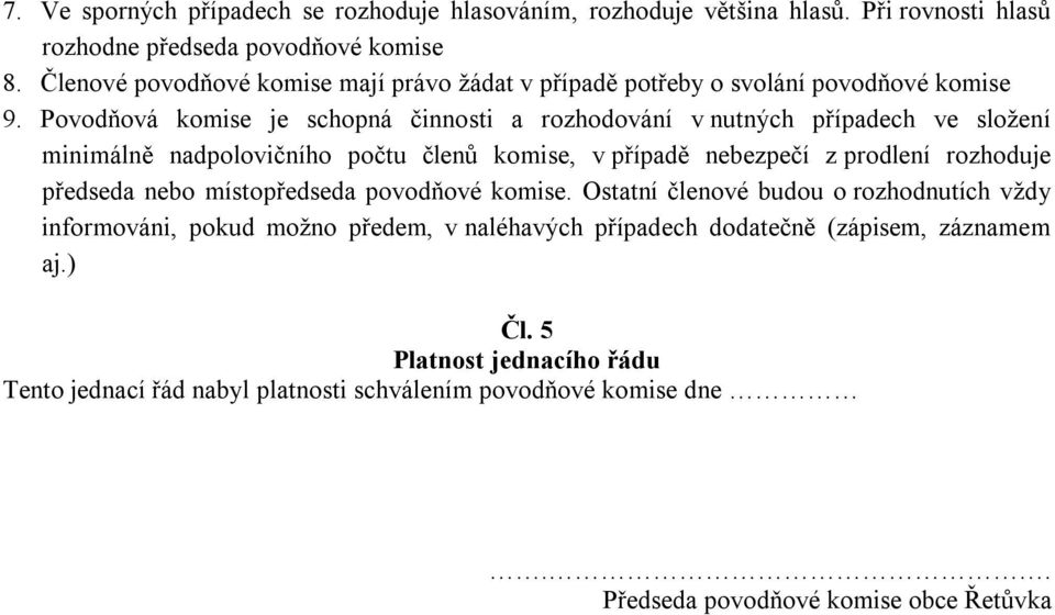 Povodňová komise je schopná činnosti a rozhodování v nutných případech ve složení minimálně nadpolovičního počtu členů komise, v případě nebezpečí z prodlení rozhoduje