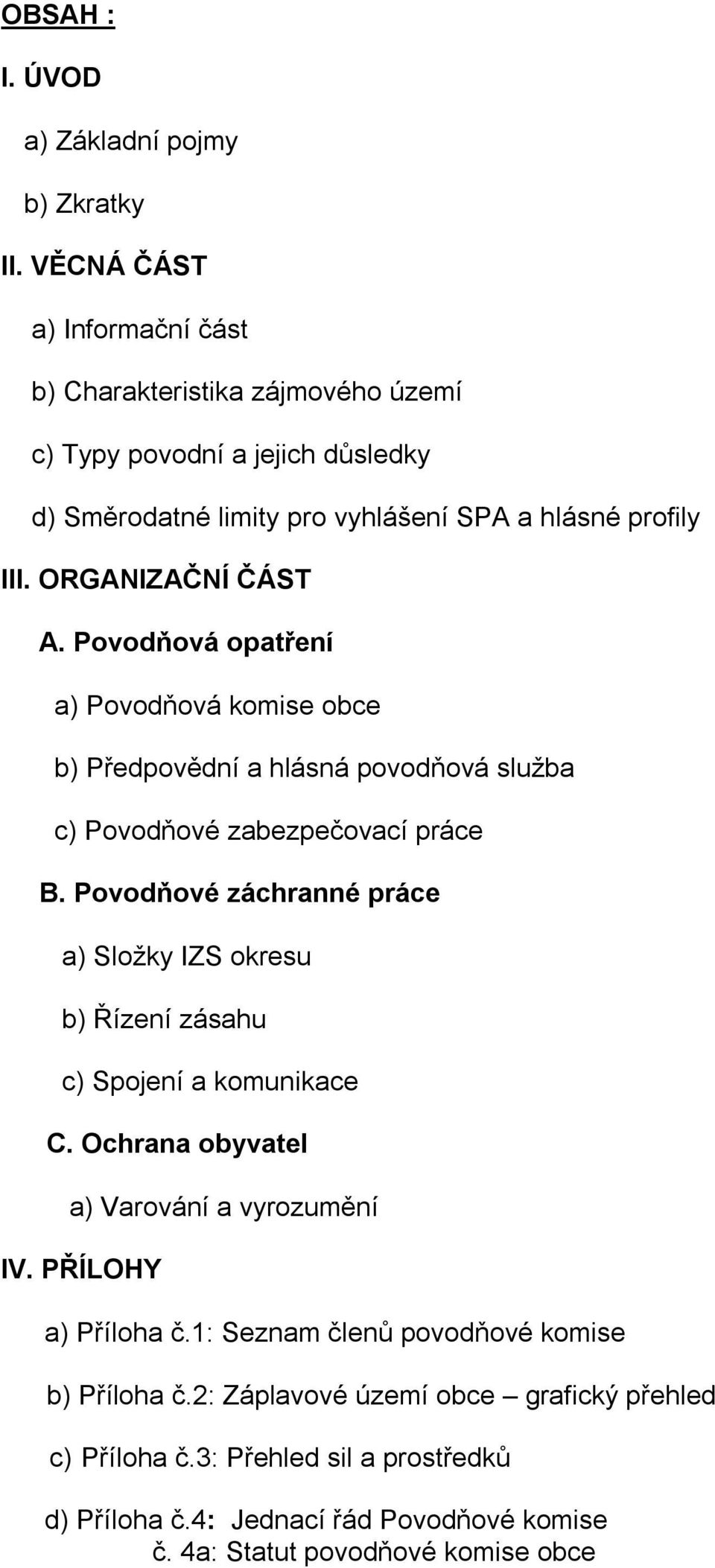 Povodňová opatření a) Povodňová komise obce b) Předpovědní a hlásná povodňová služba c) Povodňové zabezpečovací práce B.