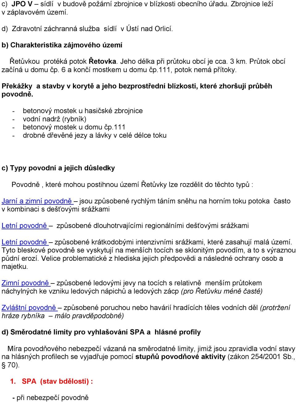 Překážky a stavby v korytě a jeho bezprostřední blízkosti, které zhoršují průběh povodně. - betonový mostek u hasičské zbrojnice - vodní nadrž (rybník) - betonový mostek u domu čp.