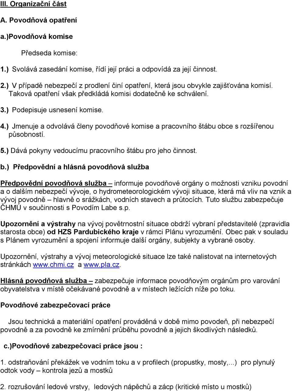 ) Jmenuje a odvolává členy povodňové komise a pracovního štábu obce s rozšířenou působností. 5.) Dává pokyny vedoucímu pracovního štábu pro jeho činnost. b.