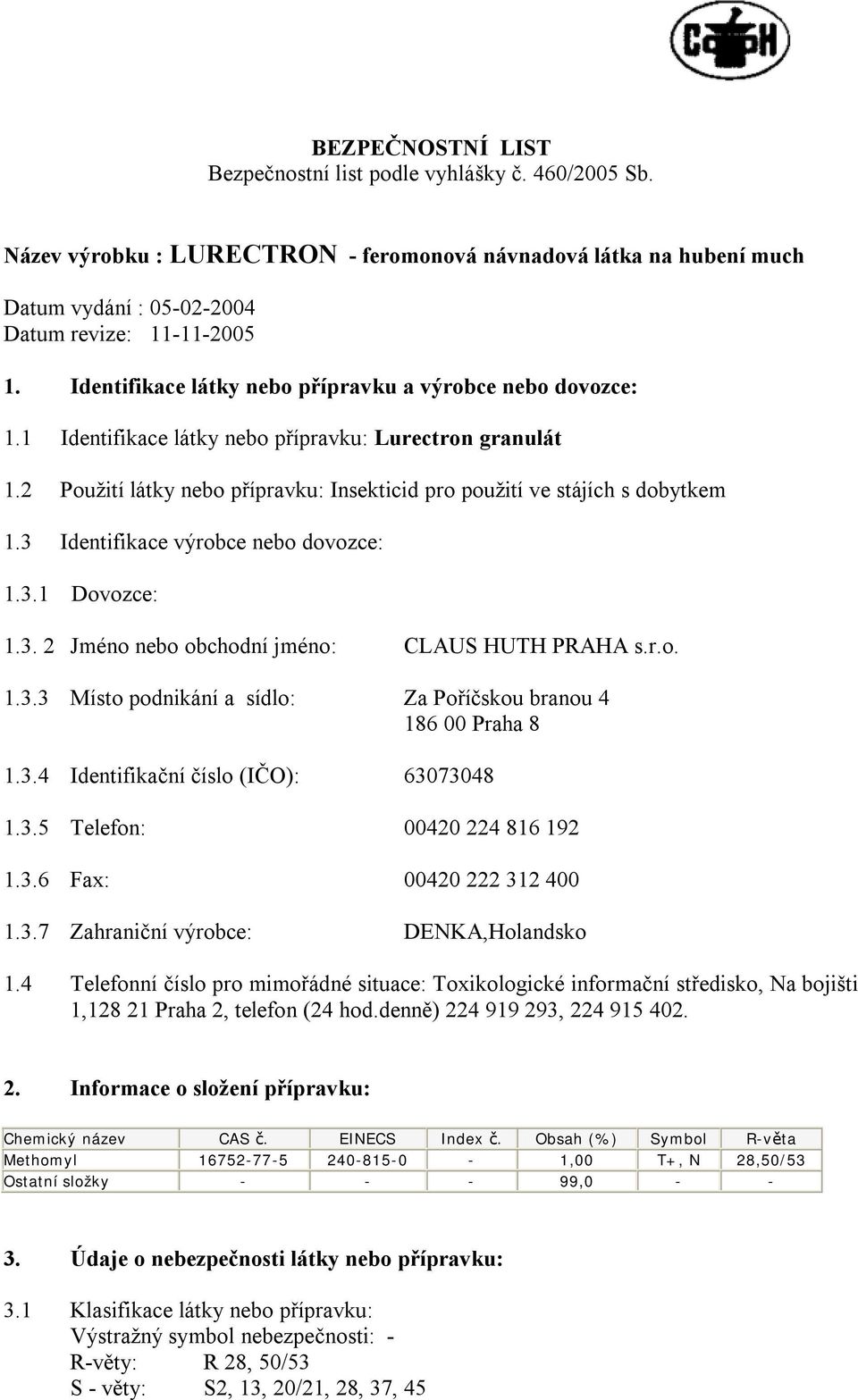 3 Identifikace výrobce nebo dovozce: 1.3.1 Dovozce: 1.3. 2 Jméno nebo obchodní jméno: CLAUS HUTH PRAHA s.r.o. 1.3.3 Místo podnikání a sídlo: Za Poříčskou branou 4 186 00 Praha 8 1.3.4 Identifikační číslo (IČO): 63073048 1.