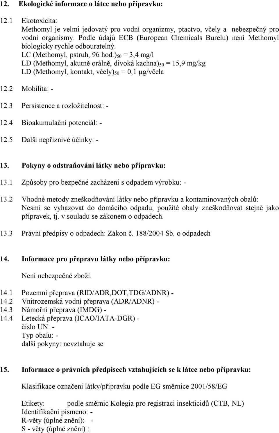 ) 50 = 3,4 mg/l LD (Methomyl, akutně orálně, divoká kachna) 50 = 15,9 mg/kg LD (Methomyl, kontakt, včely) 50 = 0,1 µg/včela 12.2 Mobilita: - 12.3 Persistence a rozložitelnost: - 12.